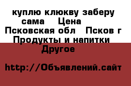 куплю клюкву.заберу сама. › Цена ­ 90 - Псковская обл., Псков г. Продукты и напитки » Другое   